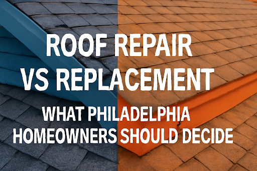 Roof Repair vs Replacement in Philadelphia: What Homeowners Should Decide