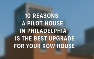 10 Reasons a Pilot House in Philadelphia Is the Best Upgrade for Your Row House