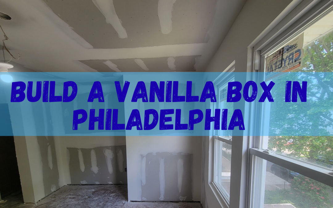Build a Vanilla Box in Philadelphia: A Complete Guide for Homeowners