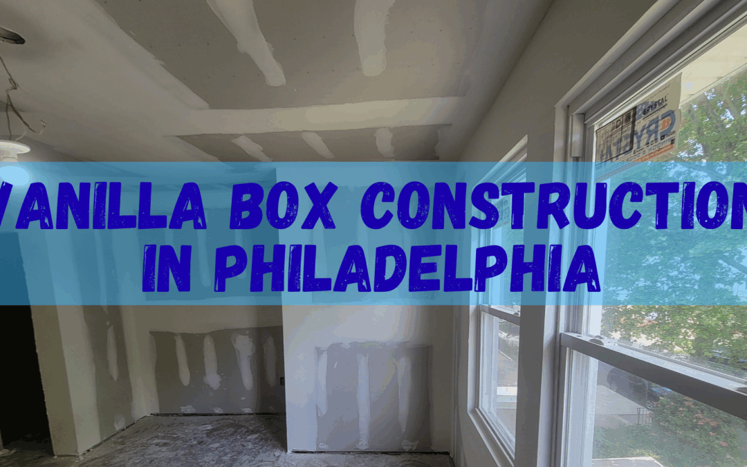 What Is Vanilla Box Construction? A Guide for Philadelphia Homeowners