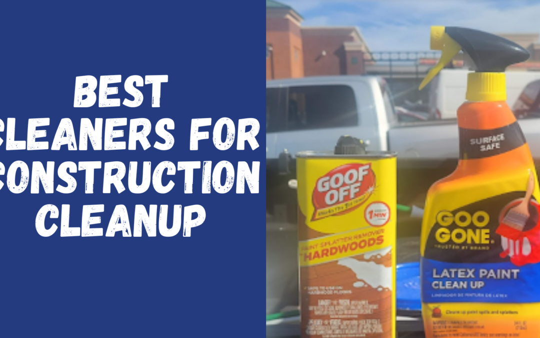 Best Cleaners for Construction Clean up: All You Need to Know